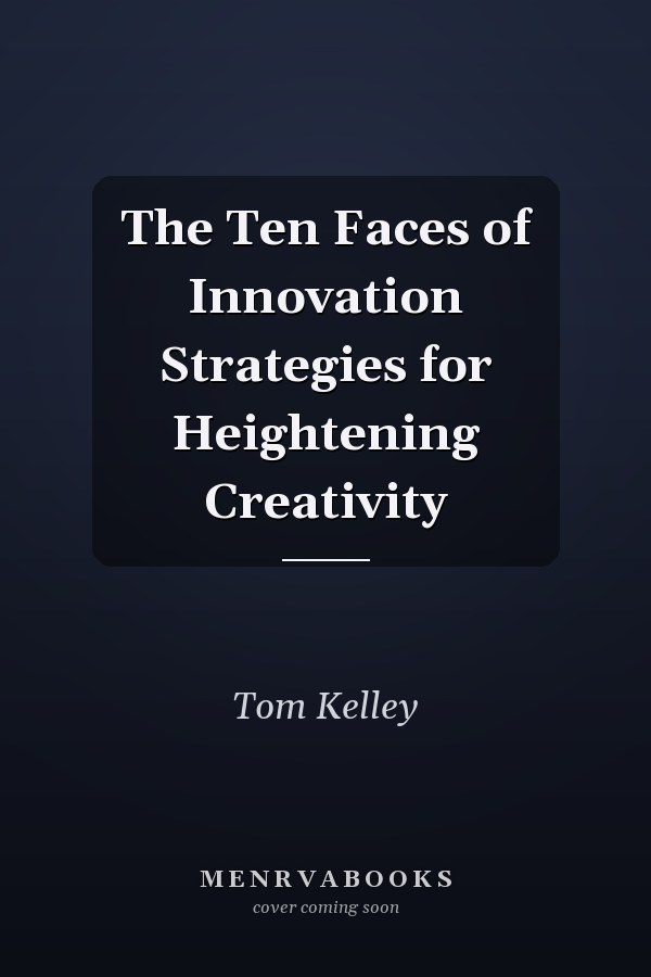 The Ten Faces of Innovation Strategies for Heightening Creativity