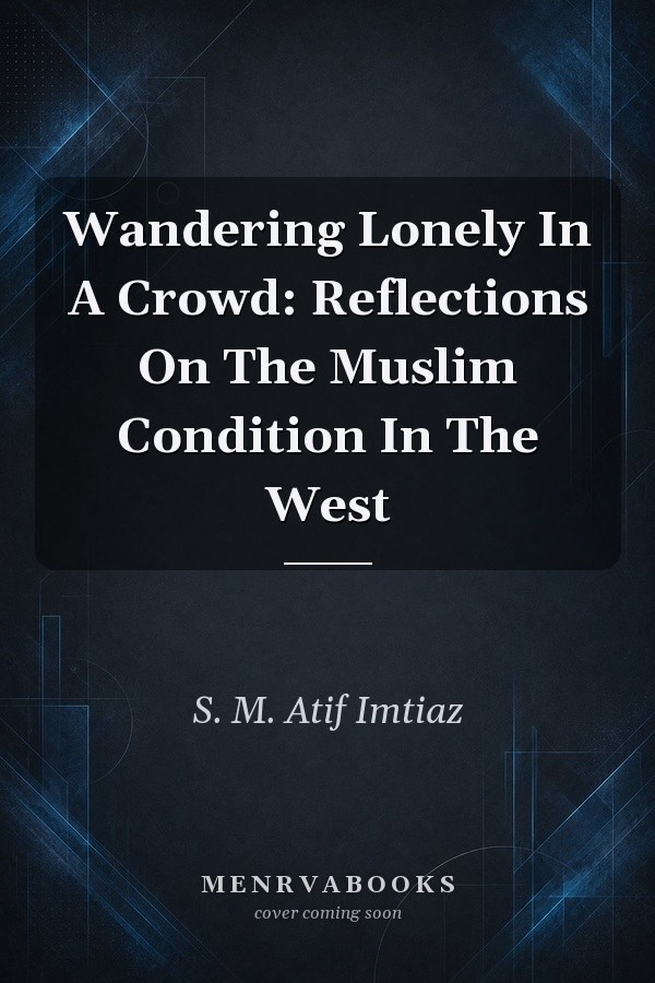 Wandering Lonely In A Crowd: Reflections On The Muslim Condition In The West