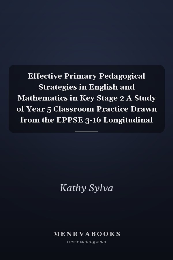 Effective Primary Pedagogical Strategies in English and Mathematics in Key Stage 2 A Study of Year 5 Classroom Practice Drawn from the EPPSE 3-16 Longitudinal Study