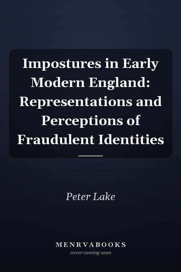 Impostures in Early Modern England: Representations and Perceptions of Fraudulent Identities