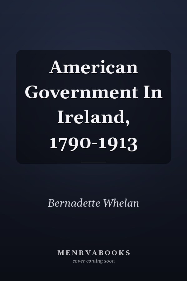 American Government In Ireland, 1790-1913
