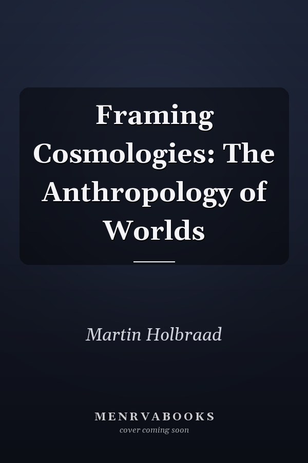 Framing Cosmologies: The Anthropology of Worlds