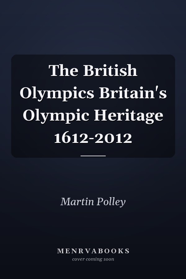 The British Olympics Britain's Olympic Heritage 1612-2012