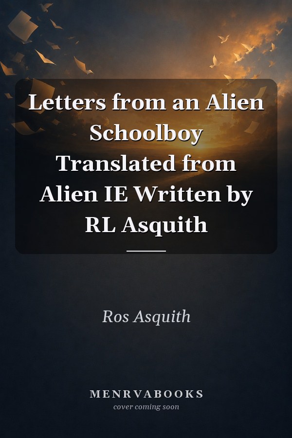 Letters from an Alien Schoolboy Translated from Alien IE Written by RL Asquith