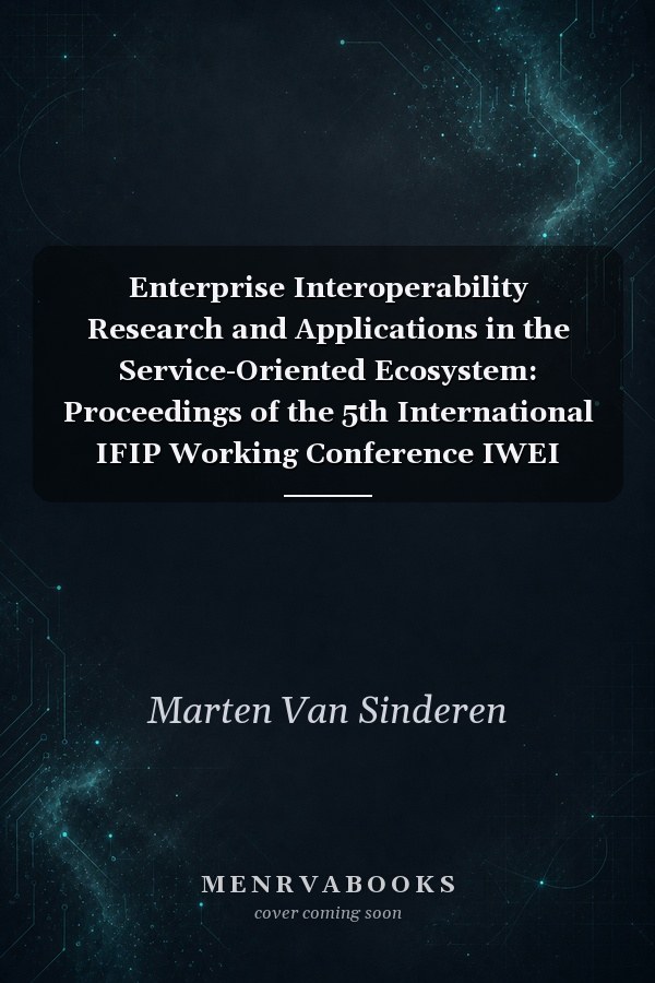Enterprise Interoperability Research and Applications in the Service-Oriented Ecosystem: Proceedings of the 5th International IFIP Working Conference IWEI 2013