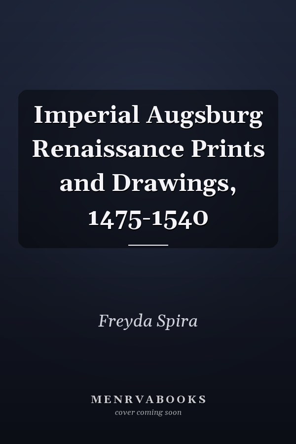 Imperial Augsburg Renaissance Prints and Drawings, 1475-1540