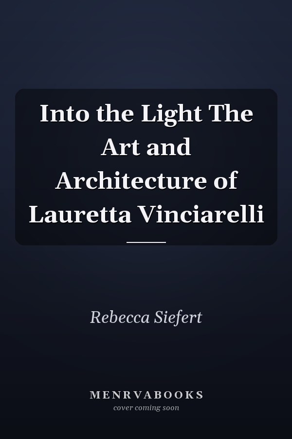 Into the Light The Art and Architecture of Lauretta Vinciarelli
