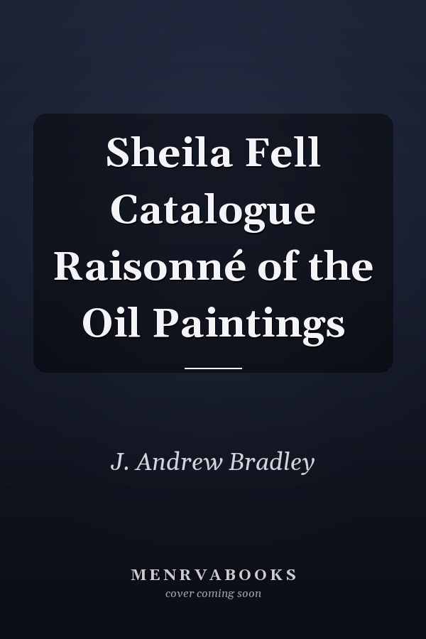 Sheila Fell Catalogue Raisonné of the Oil Paintings