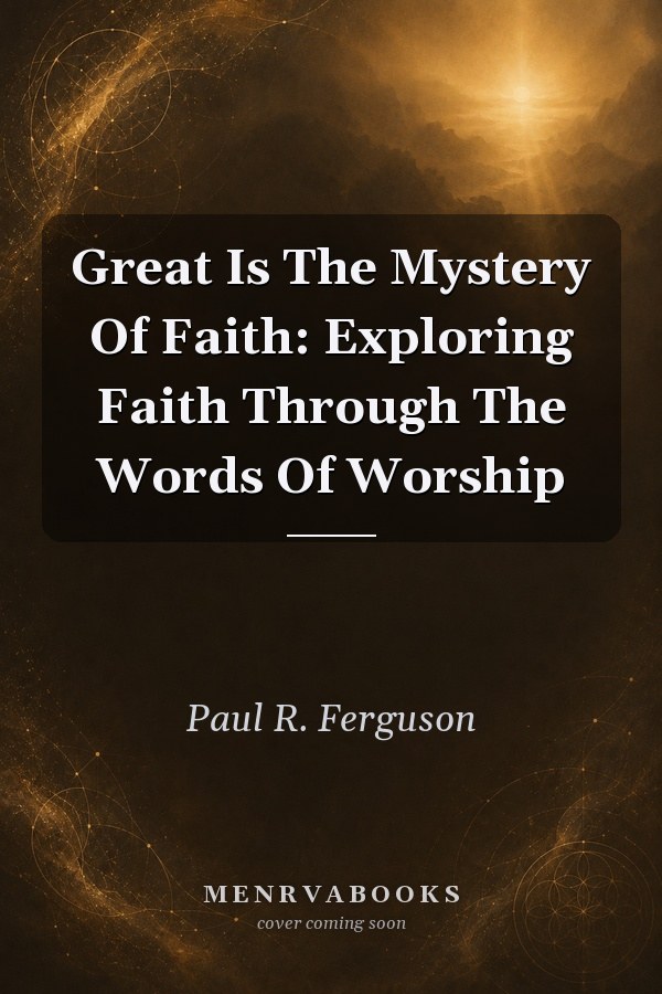 Great Is The Mystery Of Faith: Exploring Faith Through The Words Of Worship
