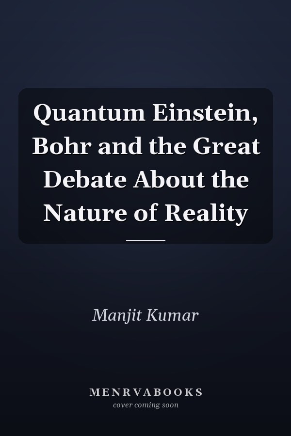 Quantum Einstein, Bohr and the Great Debate About the Nature of Reality