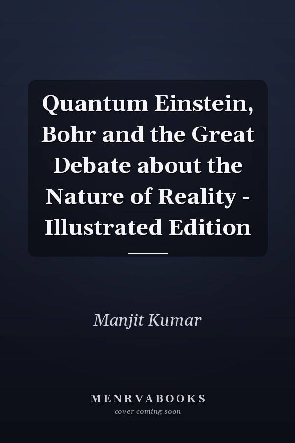 Quantum Einstein, Bohr and the Great Debate about the Nature of Reality - Illustrated Edition