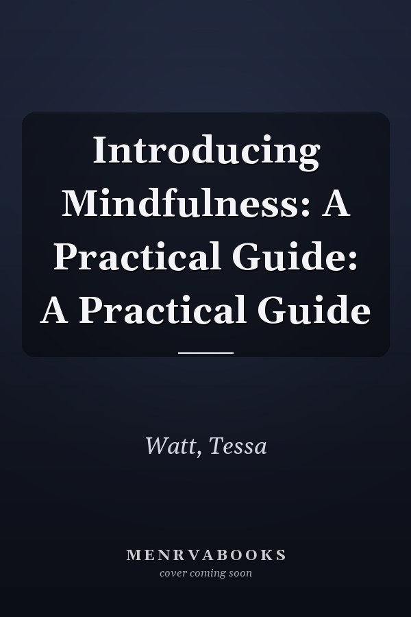 Introducing Mindfulness: A Practical Guide: A Practical Guide