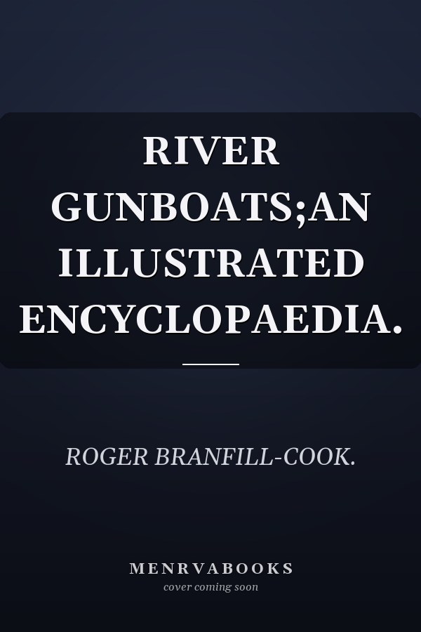 RIVER GUNBOATS;AN ILLUSTRATED ENCYCLOPAEDIA.