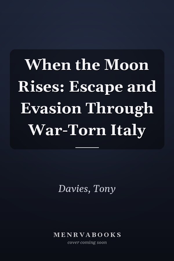 When the Moon Rises: Escape and Evasion Through War-Torn Italy