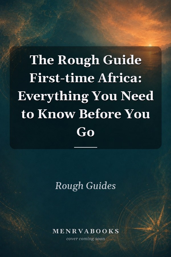 The Rough Guide First-time Africa: Everything You Need to Know Before You Go