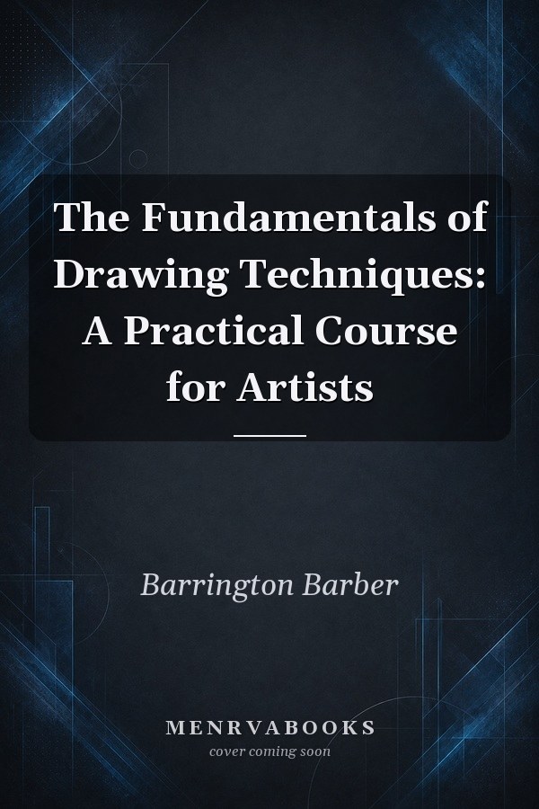 The Fundamentals of Drawing Techniques: A Practical Course for Artists