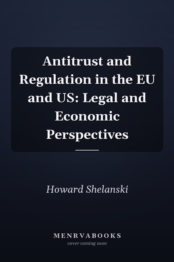 Antitrust and Regulation in the EU and US: Legal and Economic Perspectives