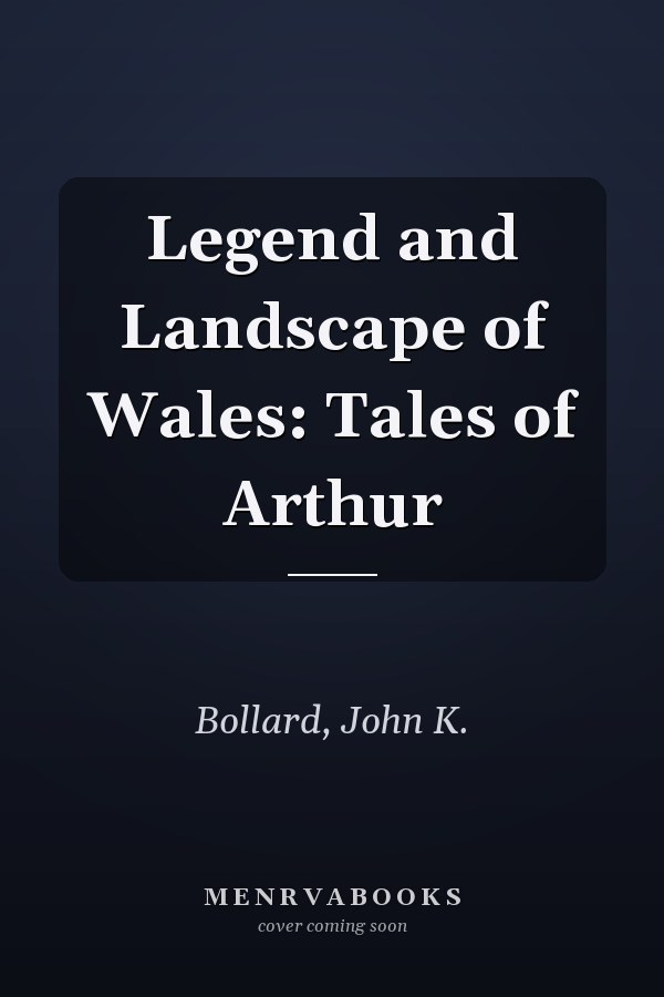 Legend and Landscape of Wales: Tales of Arthur