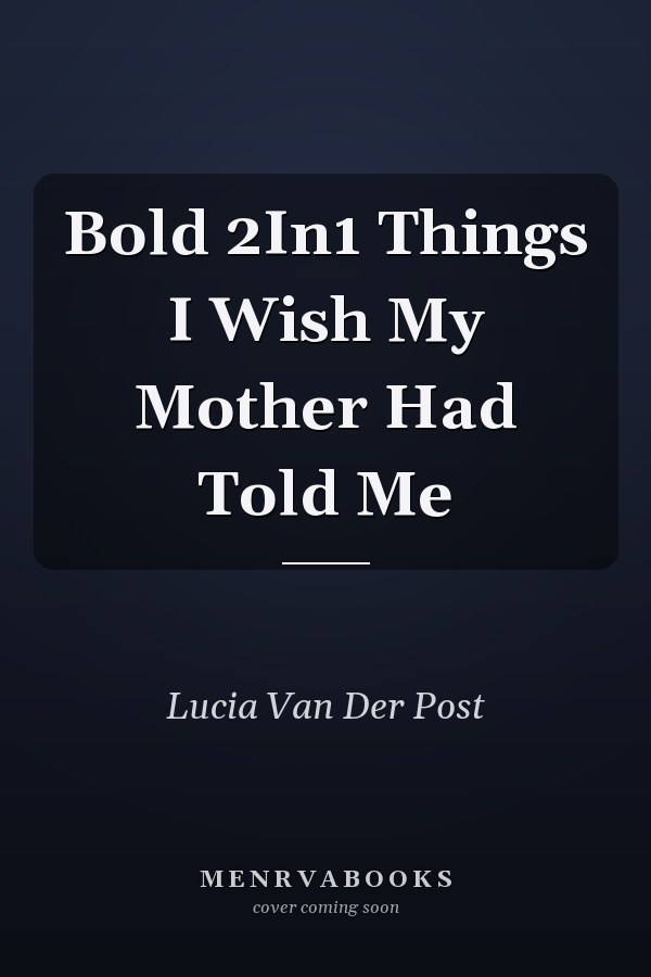 Bold 2In1 Things I Wish My Mother Had Told Me