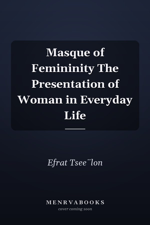 Masque of Femininity The Presentation of Woman in Everyday Life