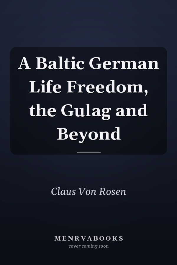A Baltic German Life Freedom, the Gulag and Beyond