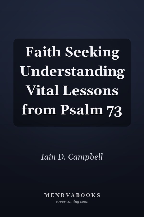 Faith Seeking Understanding Vital Lessons from Psalm 73