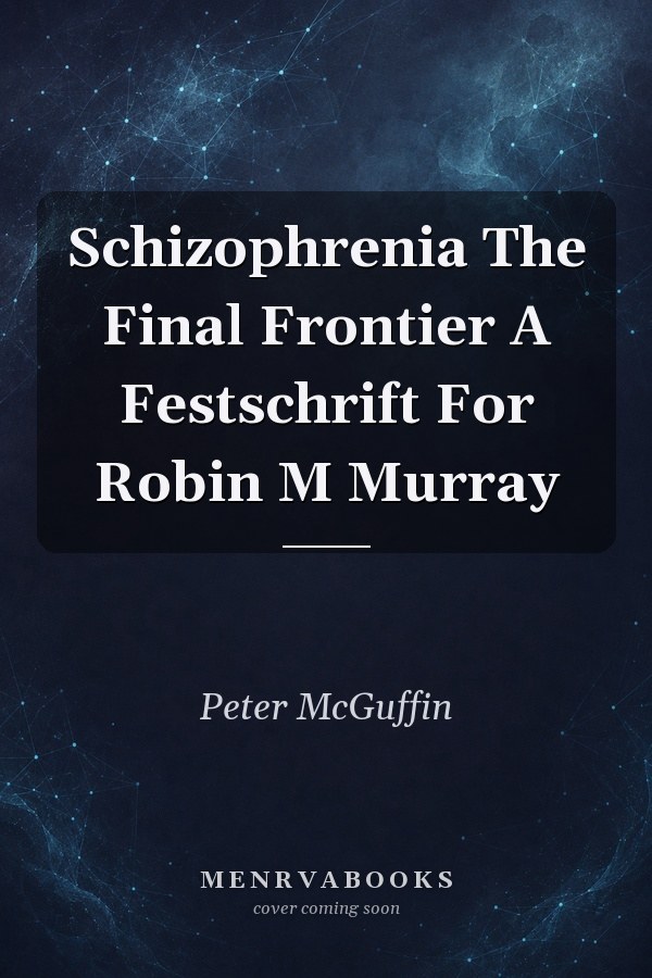 Schizophrenia The Final Frontier A Festschrift For Robin M Murray