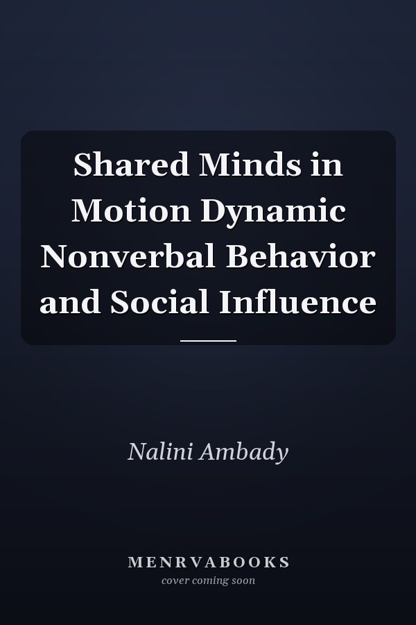 Shared Minds in Motion Dynamic Nonverbal Behavior and Social Influence
