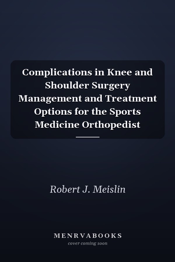 Complications in Knee and Shoulder Surgery Management and Treatment Options for the Sports Medicine Orthopedist