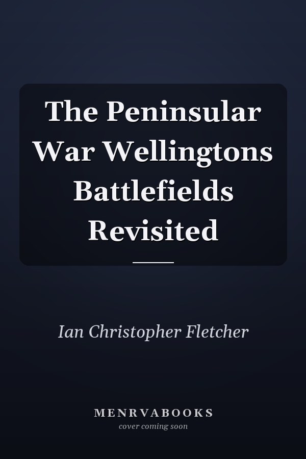 The Peninsular War  Wellingtons Battlefields Revisited