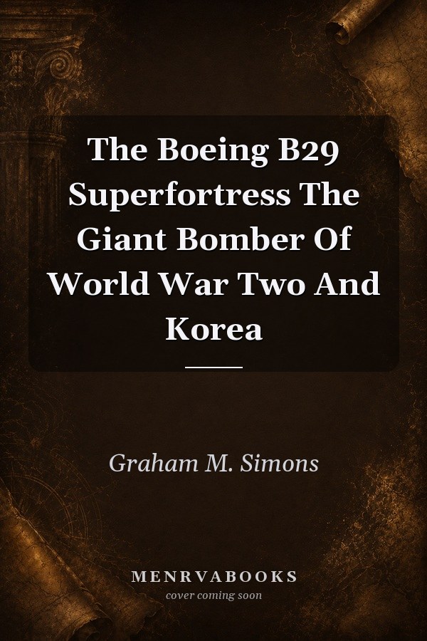 The Boeing B29 Superfortress The Giant Bomber Of World War Two And Korea