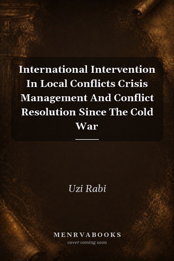 International Intervention In Local Conflicts Crisis Management And Conflict Resolution Since The Cold War