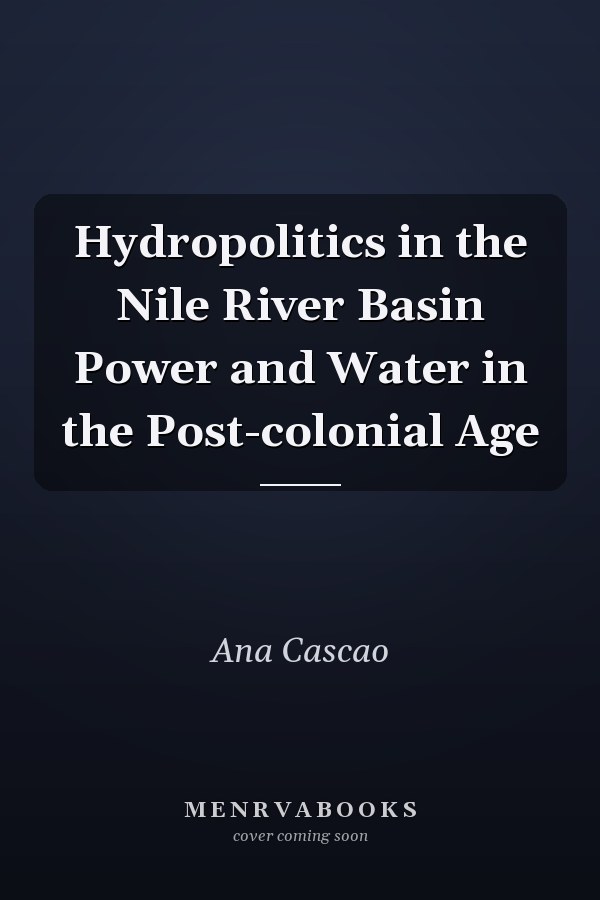 Hydropolitics in the Nile River Basin Power and Water in the Post-colonial Age