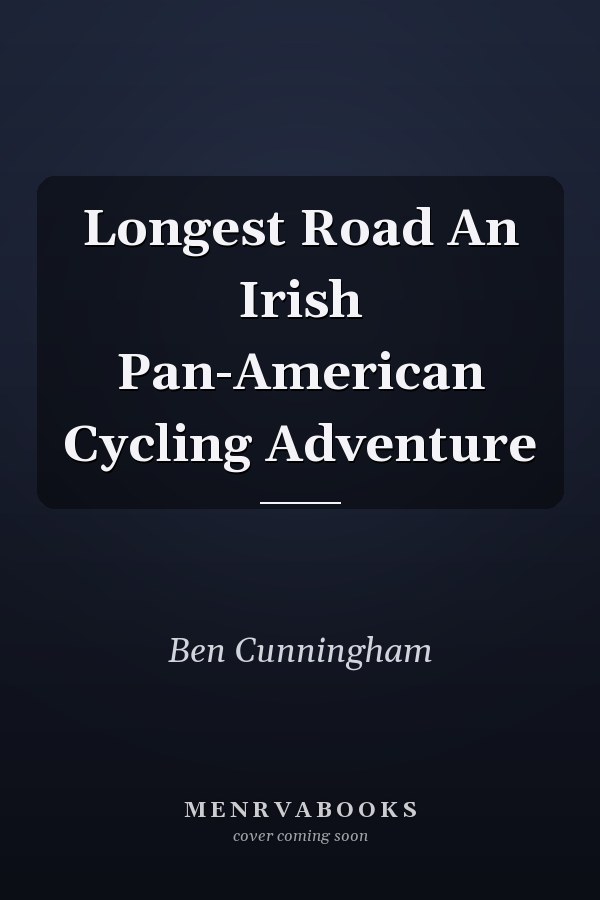 Longest Road An Irish Pan-American Cycling Adventure