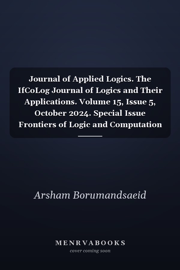 Journal of Applied Logics. The IfCoLog Journal of Logics and Their Applications. Volume 15, Issue 5, October 2024. Special Issue Frontiers of Logic and Computation in Iran