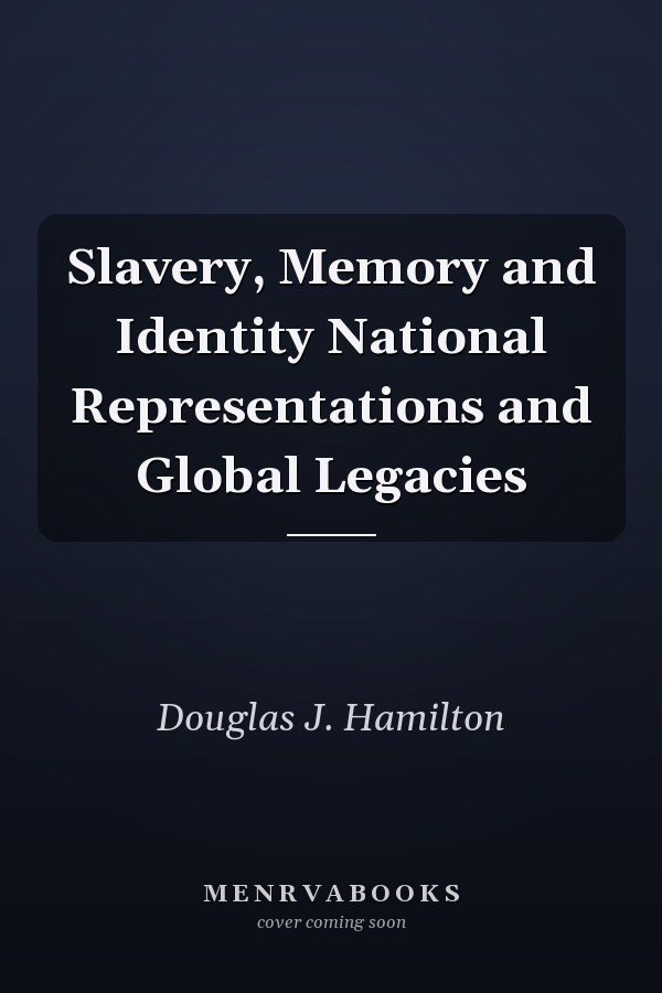 Slavery, Memory and Identity National Representations and Global Legacies