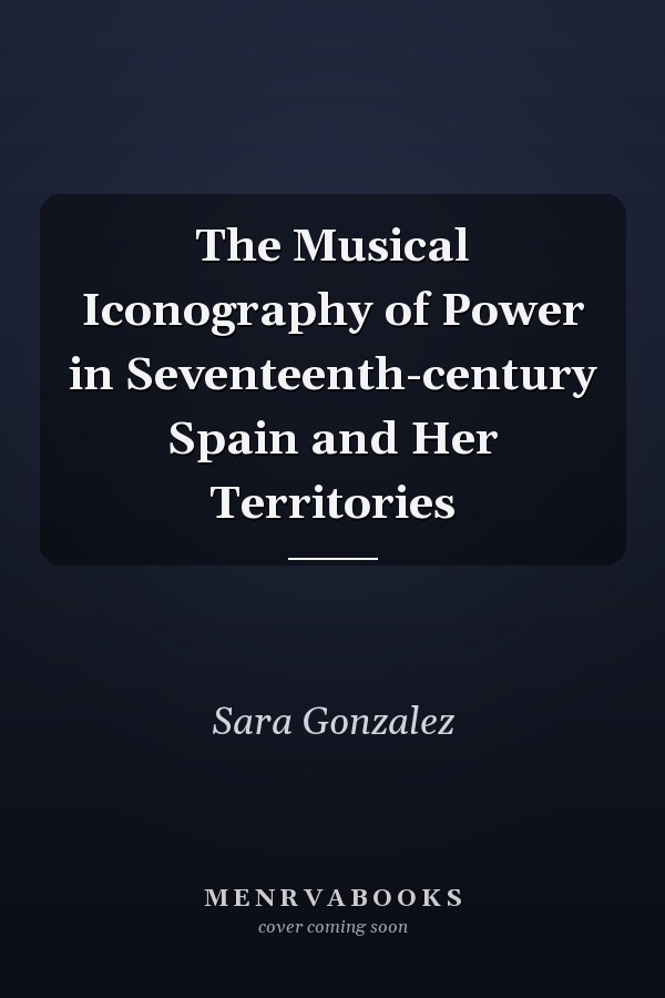 The Musical Iconography of Power in Seventeenth-century Spain and Her Territories