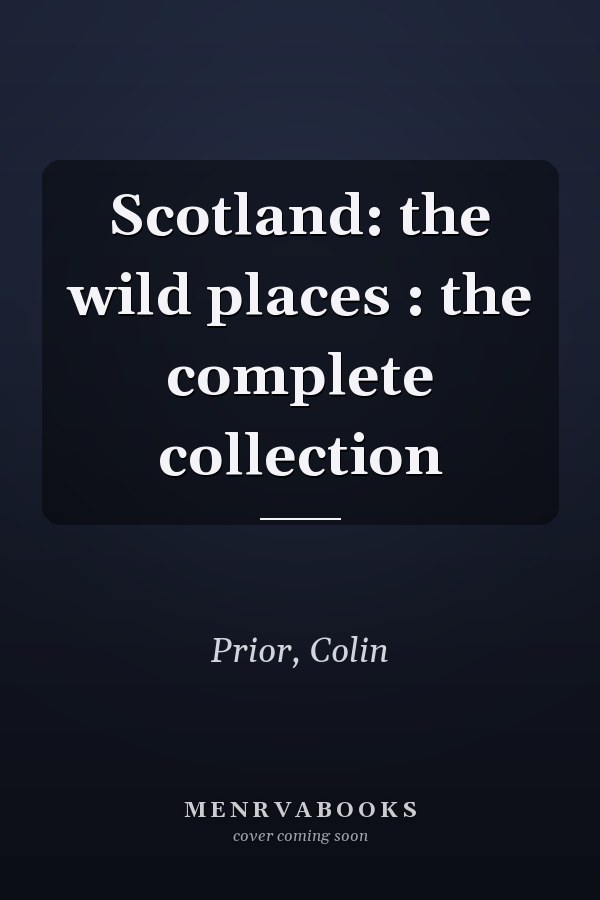 Scotland: the wild places : the complete collection