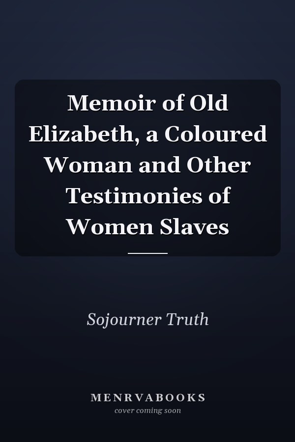 Memoir of Old Elizabeth, a Coloured Woman and Other Testimonies of Women Slaves
