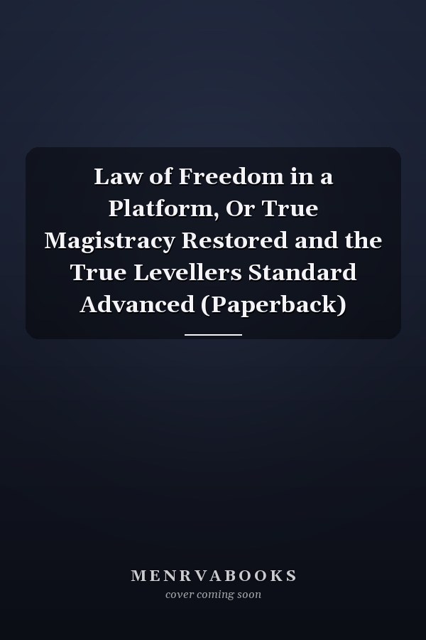 Law of Freedom in a Platform, Or True Magistracy Restored and the True Levellers Standard Advanced (Paperback)