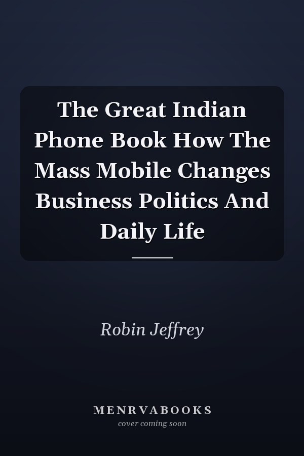 The Great Indian Phone Book How The Mass Mobile Changes Business Politics And Daily Life