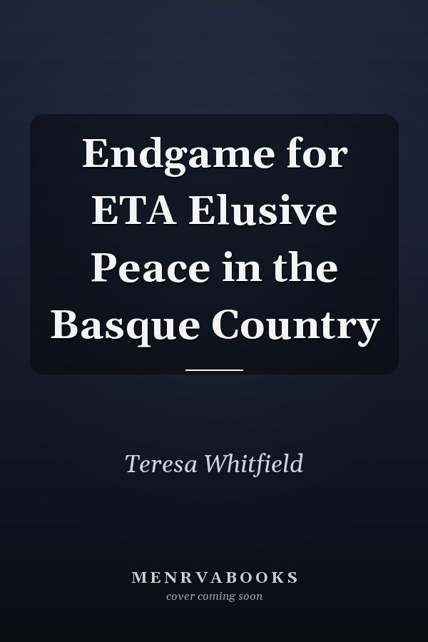 Endgame for ETA Elusive Peace in the Basque Country