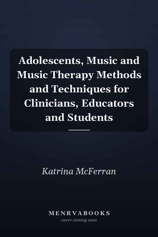 Adolescents, Music and Music Therapy Methods and Techniques for Clinicians, Educators and Students