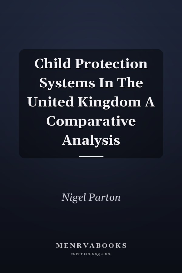 Child Protection Systems In The United Kingdom A Comparative Analysis