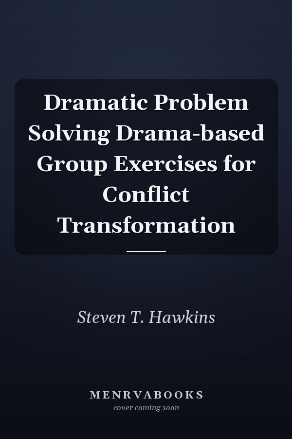 Dramatic Problem Solving Drama-based Group Exercises for Conflict Transformation