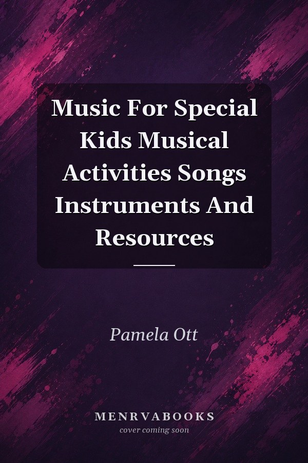 Music for Special Kids: Musical Activities, Songs, Instruments and Resources