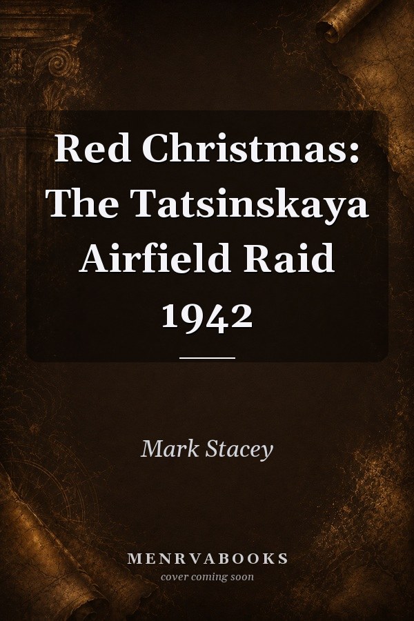 Red Christmas: The Tatsinskaya Airfield Raid 1942