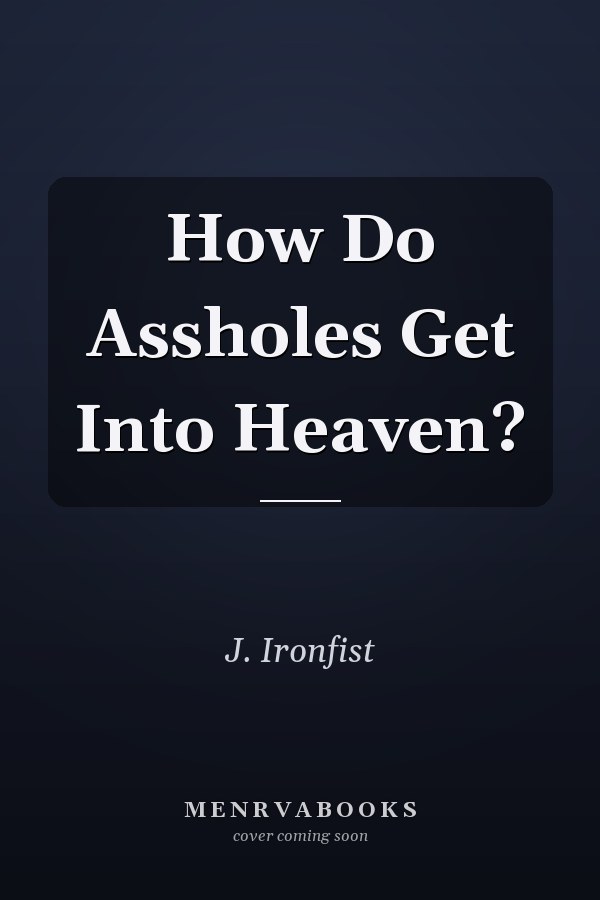 How Do Assholes Get Into Heaven?