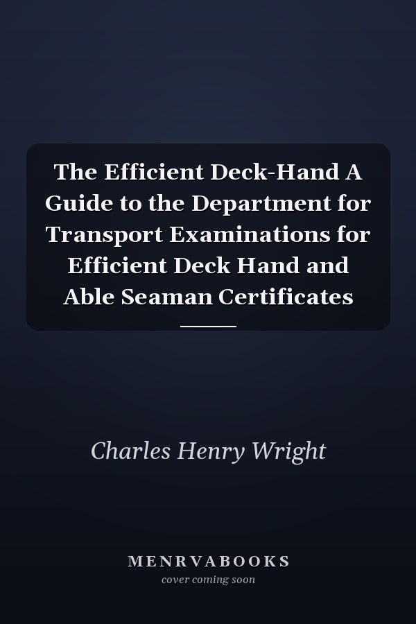 The Efficient Deck-Hand A Guide to the Department for Transport Examinations for Efficient Deck Hand and Able Seaman Certificates