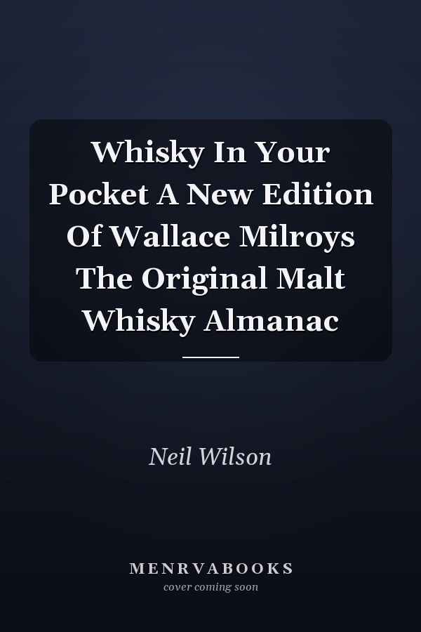 Whisky In Your Pocket A New Edition Of Wallace Milroys The Original Malt Whisky Almanac